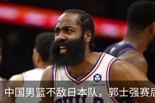 中国男篮不敌日本队，郭士强赛后发声